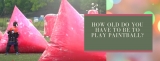 How Old Do You Have to Be to Play Paintball?